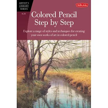 Colored Pencil Step by Step: Explore a Range of Styles and Techniques for Creating Your Own Works of Art in Colored Pencils
