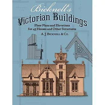 Bicknell’s Victorian Buildings: Floor Plans and Elevations for 45 Houses and Other Structures