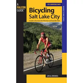 Bicycling Salt Lake City: A Guide to the Best Mountain And Road Bike Rides in the Salt Lake City Area
