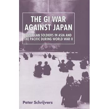 The Gi War Against Japan: American Soldiers in Asia and the Pacific During World War II