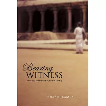 Bearing Witness: Partition, Independence, End of the Raj