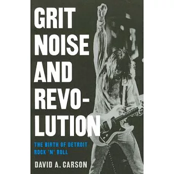 Grit, Noise, & Revolution: The Birth of Detroit Rock ’n’ Roll