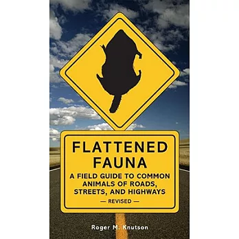 Flattened Fauna: A Field Guide to Common Animals of Roads, Streets, And Highways