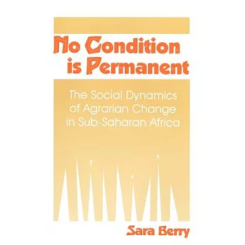 No Condition Is Permanent: The Social Dynamics of Agrarian Change in Sub-Saharan Africa