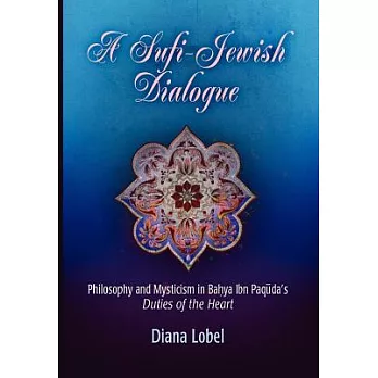 A Sufi-Jewish Dialogue: Philosophy and Mysticism in Bahya Ibn Paquda’s ＂duties of the Heart＂