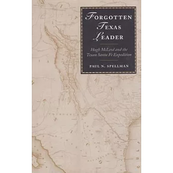 Forgotten Texas Leader: Hugh McLeod and the Texan Santa Fe Expedition