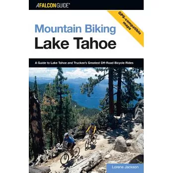 Mountain Biking Lake Tahoe: A Guide to Lake Tahoe and Truckee’s Greatest Off-Road Bicycle Rides