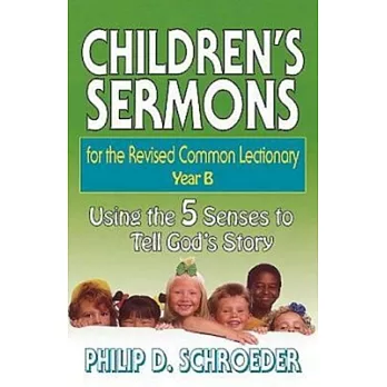Children’s Sermons for the Revised Common Lectionary - Year B: Year B : Using the 5 Senses to Tell God’s Story