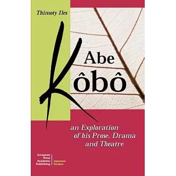 Abe Kobo: An Exploration of His Prose, Drama and Theatre