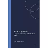 All the Glory of Adam: Liturgical Anthropology in the Dead Sea Scrolls