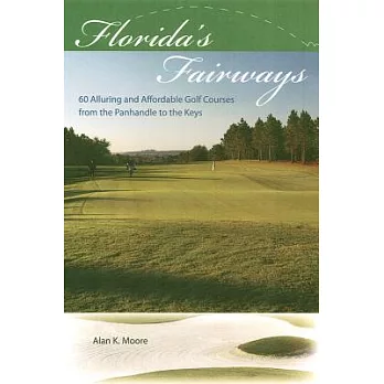 Florida’s Fairways: 60 Alluring And Affordable Golf Courses from the Panhandle to the Keys