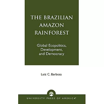 The Brazilian Amazon Rainforest: Global Ecopolitics, Development, and Democracy