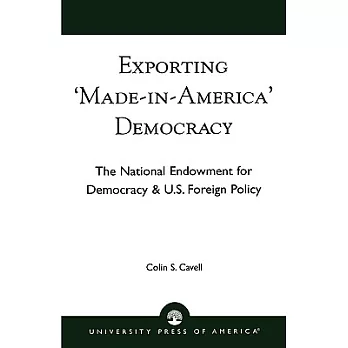 Exporting ’Made in America’ Democracy: The National Endowment for Democracy & U.S. Foreign Policy