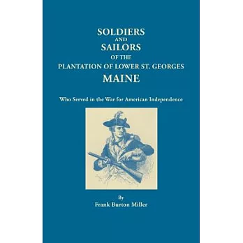 Soldiers and Sailors of the Plantation of Lower St. Georges Maine: Who Served in the War for American Independence