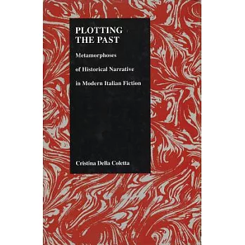 Plotting the Past: Metamorphoses of Historical Narrative in Modern Italian Fiction