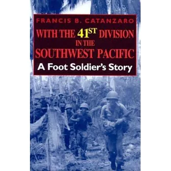 With the 41st Division in the Southwest Pacific: A Foot Soldier’s Story