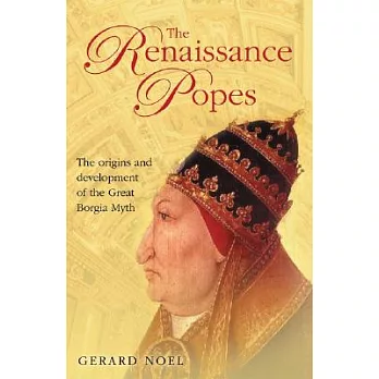 The Renaissance Popes: Statesman, Warriors and the Great Borgia Myth