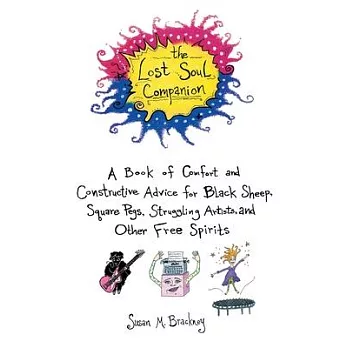 The Lost Soul Companion: A Book of Comfort and Constructive Advice for Black Sheep, Square Pegs, Struggling Artists, and Other F
