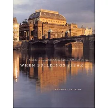 When Buildings Speak: Architecture as Language in the Habsburg Empire and Its Aftermath, 1867-1933