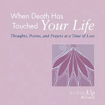 When Death Has Touched Your Life: Throughts, Poems, and Prayers at a Time of Loss