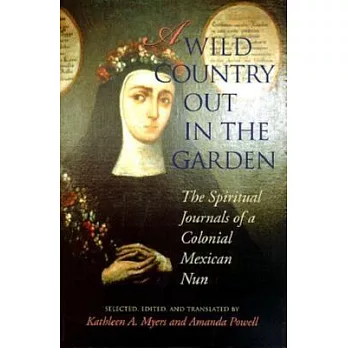 A Wild Country Out in the Garden: The Spiritual Journals of a Colonial Mexican Nun
