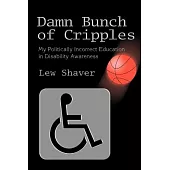 Damn Bunch of Cripples: My Politically Incorrect Education in Disability Awareness