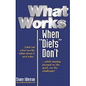 What Works When Diets Don’t: What Works, What Doesn’t, And Why