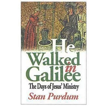 He Walked In Galilee: The Days Of Jesus’ Ministry