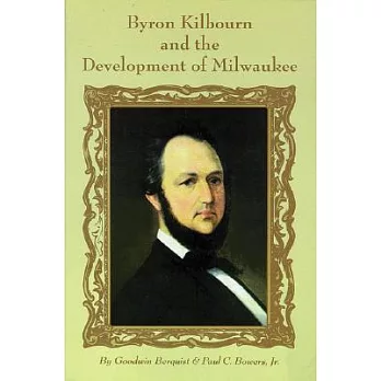 Byron Kilbourn And The Development Of Milwaukee