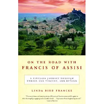 On the Road With Francis of Assisi: A Timeless Journey Through Umbria And Tuscany, And Beyond