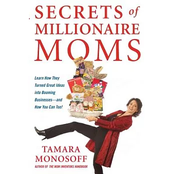 The Secrets of Millionaire Moms: Learn How They Turned Great Ideas into Booming Businesses - And How You Can Too