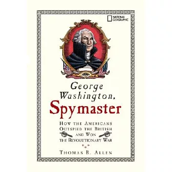 George Washington, Spymaster: How the Americans Outspied the British And Won the Revolutionary War