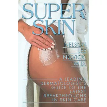 Super Skin: A Leading Dermatologist’s Guide to the Latest Breakthroughs in Skin Care