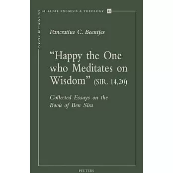 Happy the One Who Meditates on Wisdom (Sir. 14,20): Collected Essays on the Book of Ben Sira