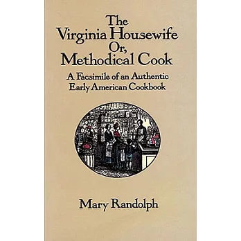 The Virginia Housewife: Methodical Cook: A Facsimile of an Authentic Early American Cookbook