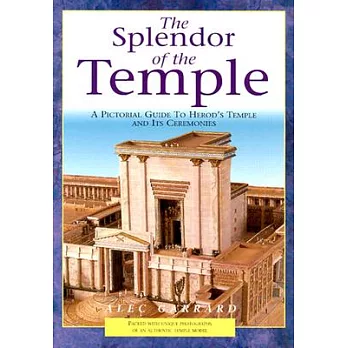 The Splendor of the Temple: A Pictorial Guide to Herod’s Temple and Its Ceremonies