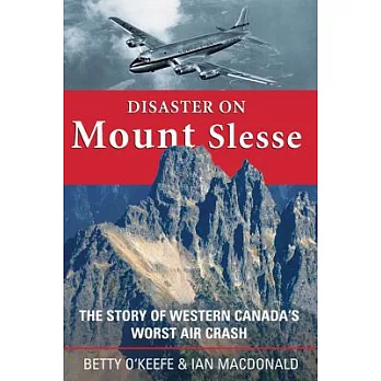 Disaster on Mount Slesse: The Story of Western Canada’s Worst Air Crash