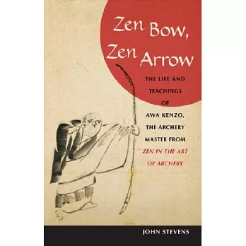 Zen Bow, Zen Arrow: The Life and Teachings of Awa Kenzo, the Archery Master from ＂zen in the Art of Archery＂