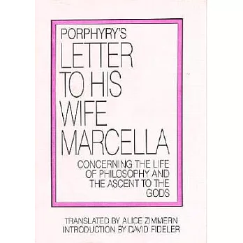 Porphyry’s Letter to His Wife Marcella: Concerning the Life of Philosophy and the Ascent to the Gods
