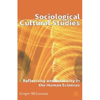 Sociological Cultural Studies: Reflexivity And Positivity in the Human Sciences