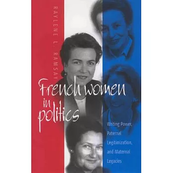 French Women in Politics: Writing Power, Paternal Legitimization, and Maternal Legacies