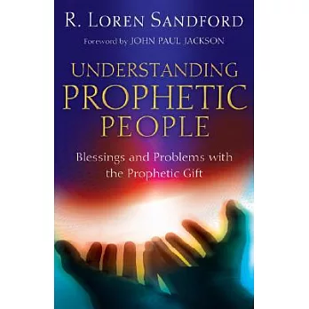 Understanding Prophetic People: Blessings and Problems With the Prophetic Gift