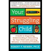 Your Struggling Child: A Guide to Diagnosing, Understanding, and Advocating for Your Child with Learning, Behavior, or Emotional