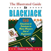 The Illustrated Guide to Blackjack: 150 Situations & Solutions to Make Winners Out of Beginners!