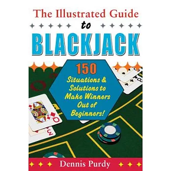 The Illustrated Guide to Blackjack: 150 Situations & Solutions to Make Winners Out of Beginners!