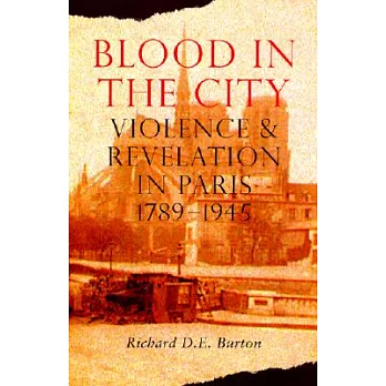 Blood in the City: Violence and Revelation in Paris, 1789-1945