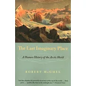 The Last Imaginary Place: A Human History of the Arctic World