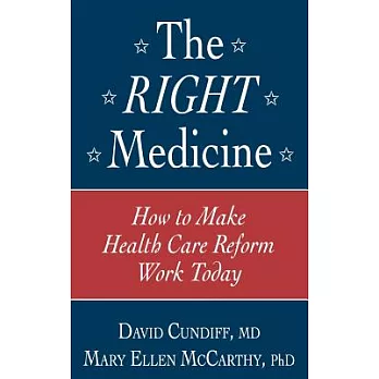 The Right Medicine: How to Make Health Care Reform Work Today