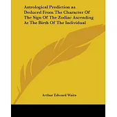 Astrological Prediction As Deduced from the Character of the Sign of the Zodiac Ascending at the Birth of the Individual