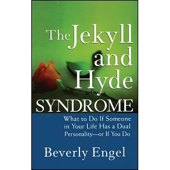 The Jekyll and Hyde Syndrome: What to Do If Someone in Your Life Has a Dual Personality - or If You Do
